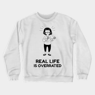 Real Life Is Overrated Gaming Crewneck Sweatshirt